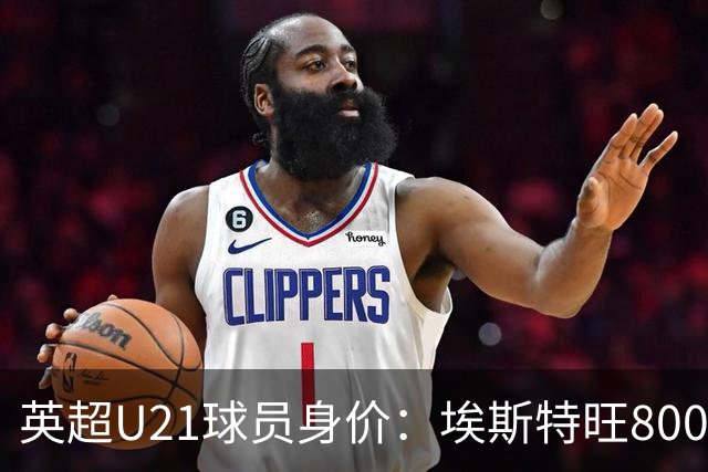 英超U21球员身价：埃斯特旺8000万欧最高，克鲁皮等3人并列第二